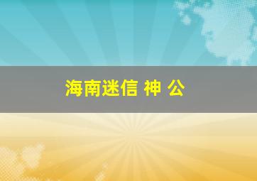 海南迷信 神 公